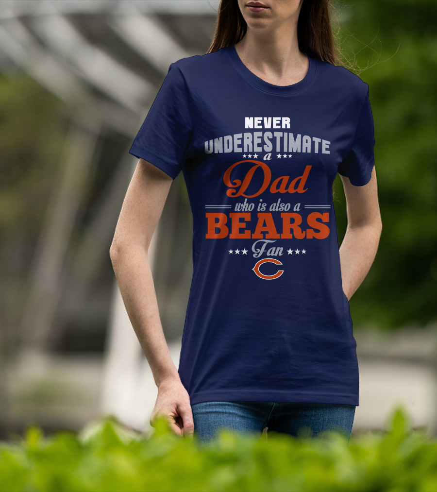 Never Underestimate A Dad Who Is Also A Bears Fan T-Shirt