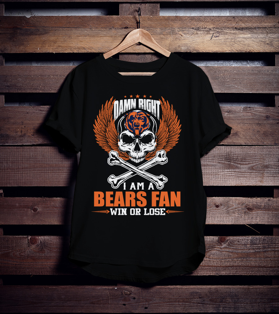 Damn Right I Am A Bears Fan Win Or Lose Chicago Bears T-Shirt