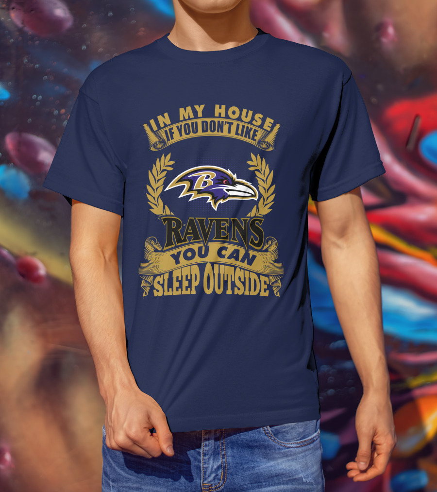 In My House If You Don't Like Baltimore Ravens You Can Sleep Outside T-Shirt
