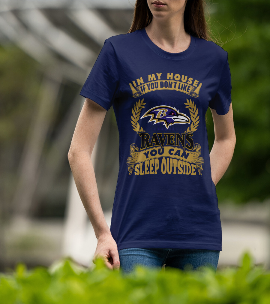 In My House If You Don't Like Baltimore Ravens You Can Sleep Outside T-Shirt