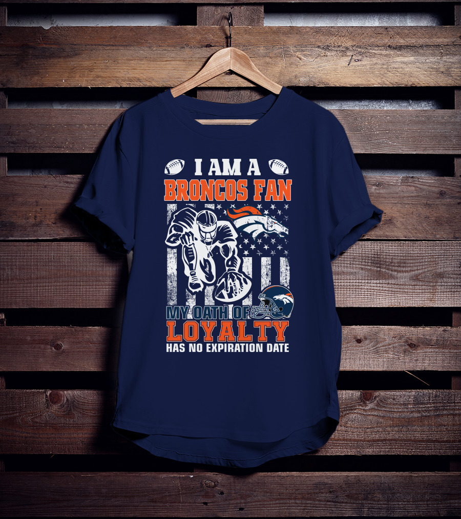 I Am A Broncos Fan My Oath Of Loyalty Has No Expiration Date T-Shirt