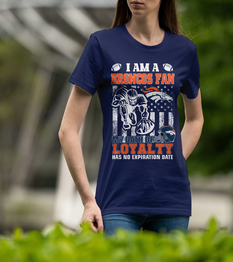 I Am A Broncos Fan My Oath Of Loyalty Has No Expiration Date T-Shirt