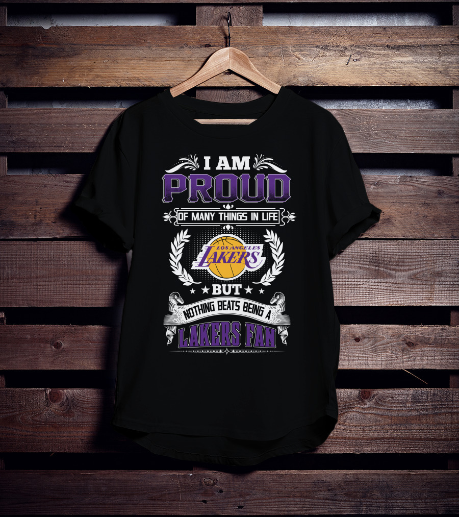 I Am Proud Of Many Things In Life But Nothing Beats Being A Los Angeles Lakers Fan T-Shirt