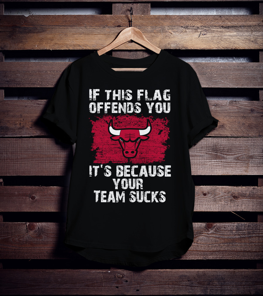 If This Flag Offends You It's Because Your Team Sucks Chicago Bulls T-Shirt