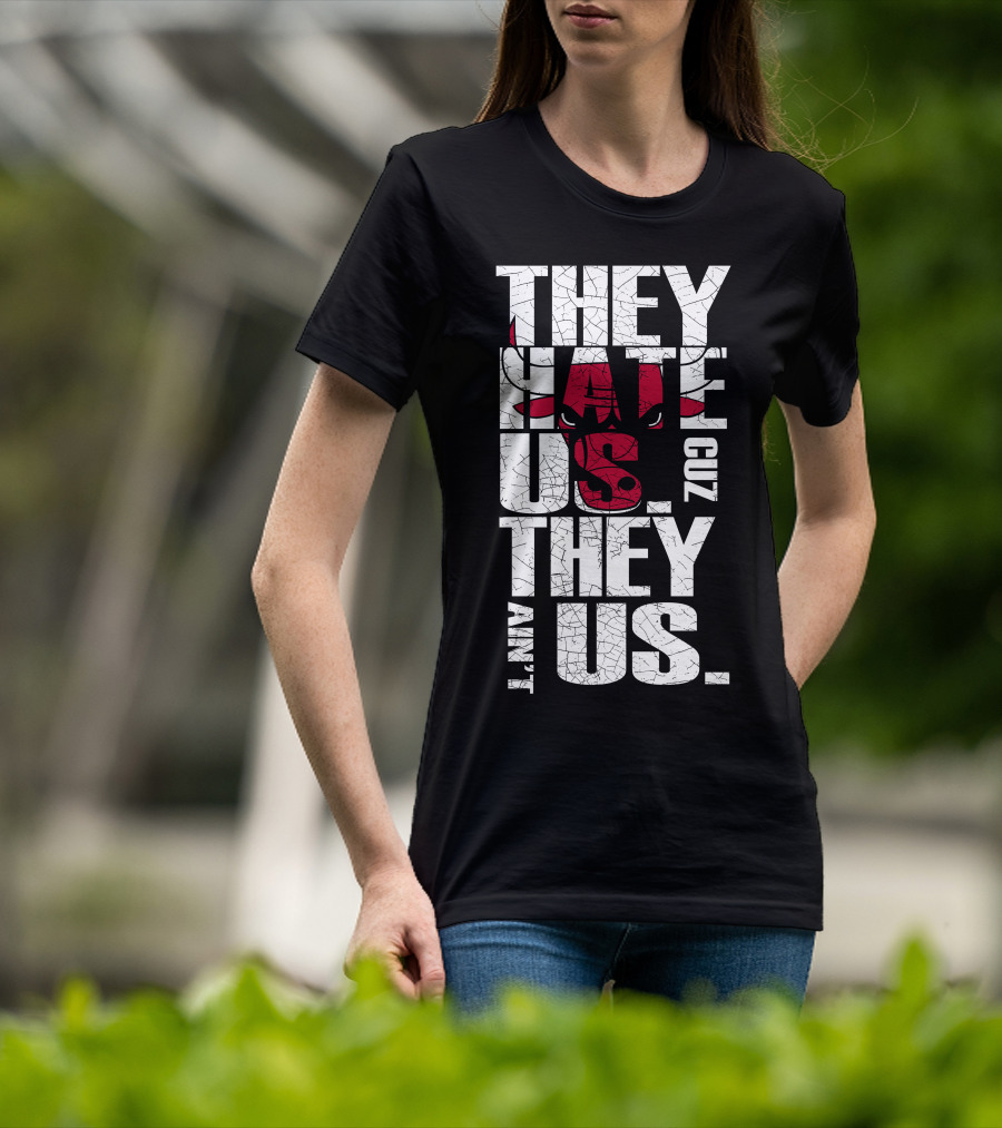 They Hate Us Cuz They Ain't Us Chicago Bulls T-Shirt
