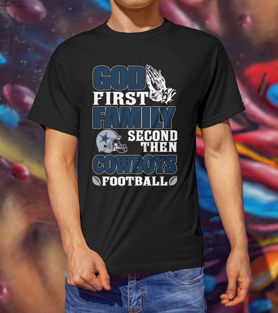 God First Family Second Then Dallas Cowboys Football T-Shirt