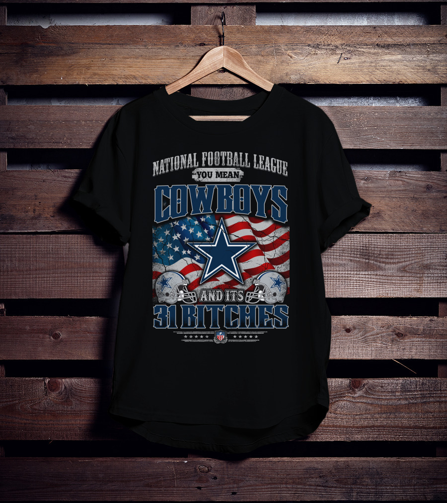 National Football League You Mean Cowboys 31 Bitches T-Shirt