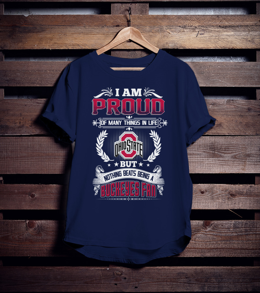 I Am Proud Of Many Things In Life Ohio State But Nothing Beats Being A Buckeyes Fan T-Shirt