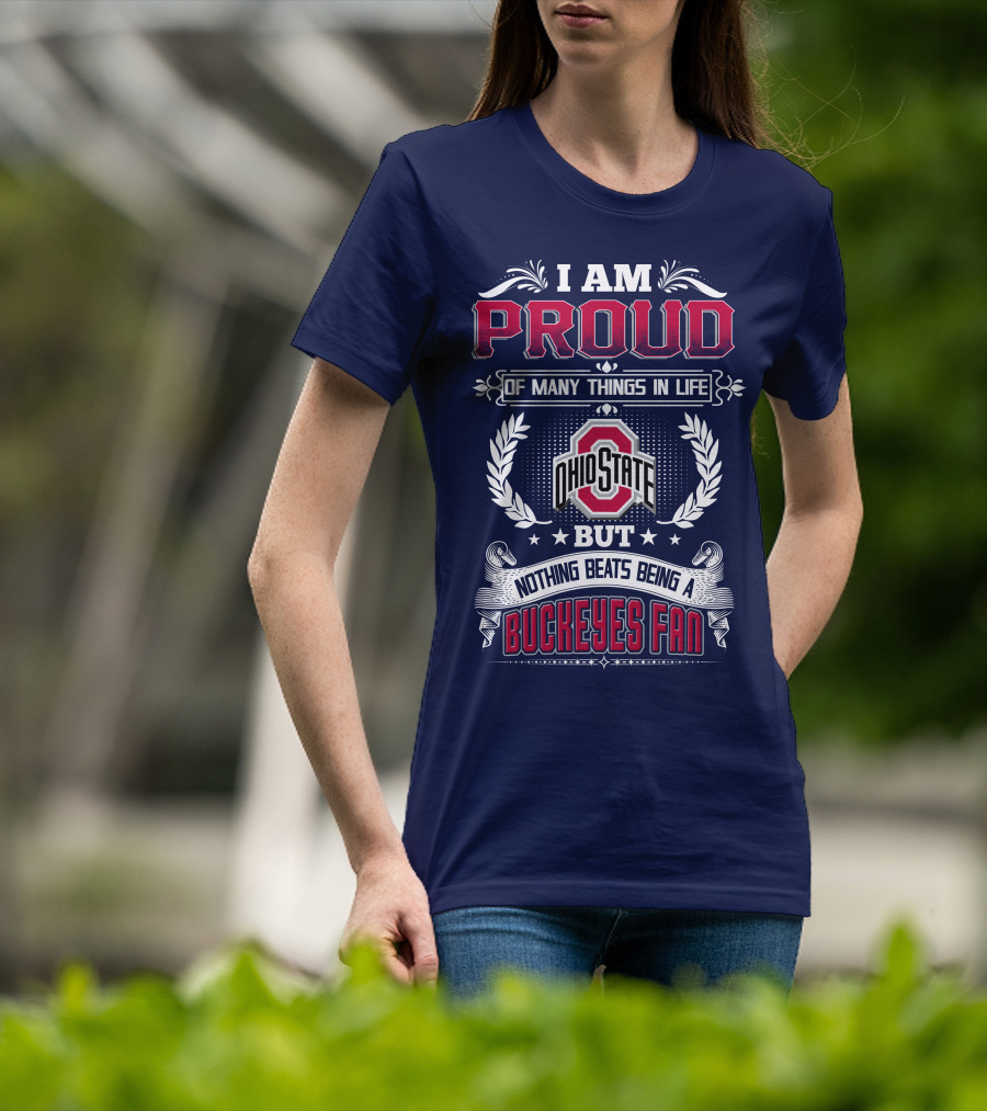 I Am Proud Of Many Things In Life Ohio State But Nothing Beats Being A Buckeyes Fan T-Shirt