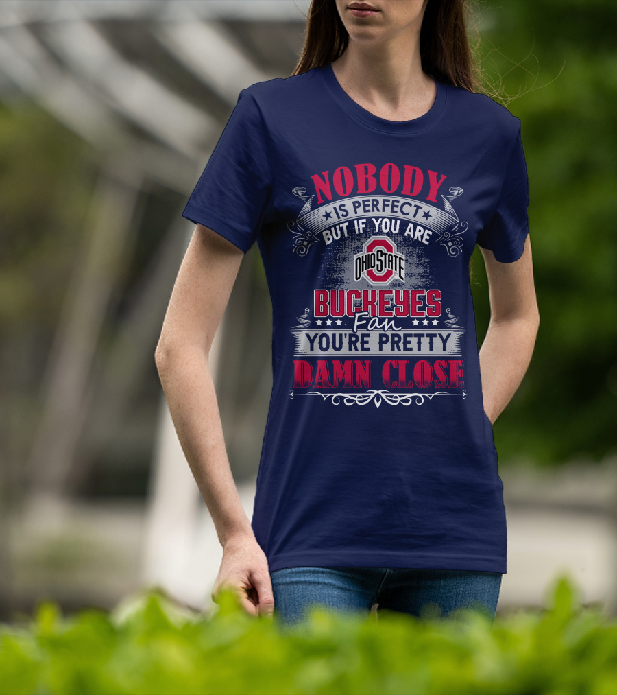 Nobody Is Perfect But If You Are Ohio State Buckeyes Fan You're Pretty Damn Close T-Shirt