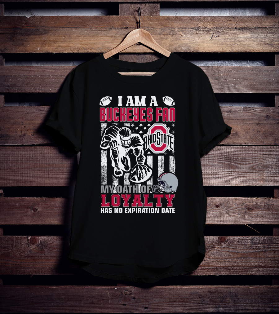 I Am A Buckeyes Fan Ohio State My Oath Of Loyalty Has No Expiration Date T-Shirt