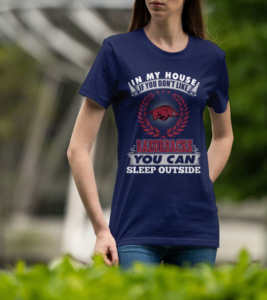 In My House If You Don't Like Arkansas Razorbacks You Can Sleep Outside T-Shirt