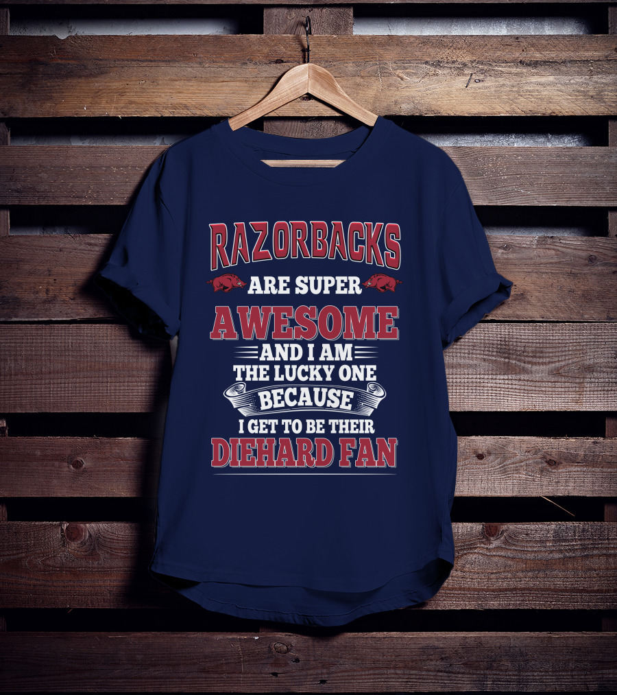 Razorbacks Are Super Awesome And I Am The Lucky One Because I Get To Be Their Diehard Fan T-Shirt