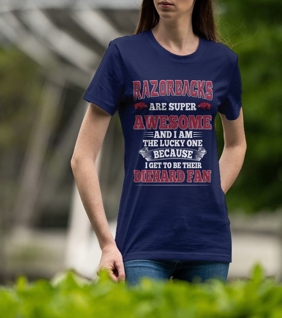 Razorbacks Are Super Awesome And I Am The Lucky One Because I Get To Be Their Diehard Fan T-Shirt