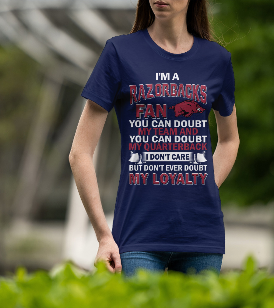 I'm A Razorbacks Fan You Can Doubt My Team And My Quarterback But Don't Ever Doubt My Loyalty T-Shirt