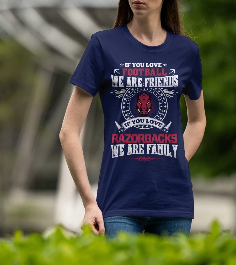 If You Love Football We Are Friends If You Love Razorbacks We Are Family T-Shirt