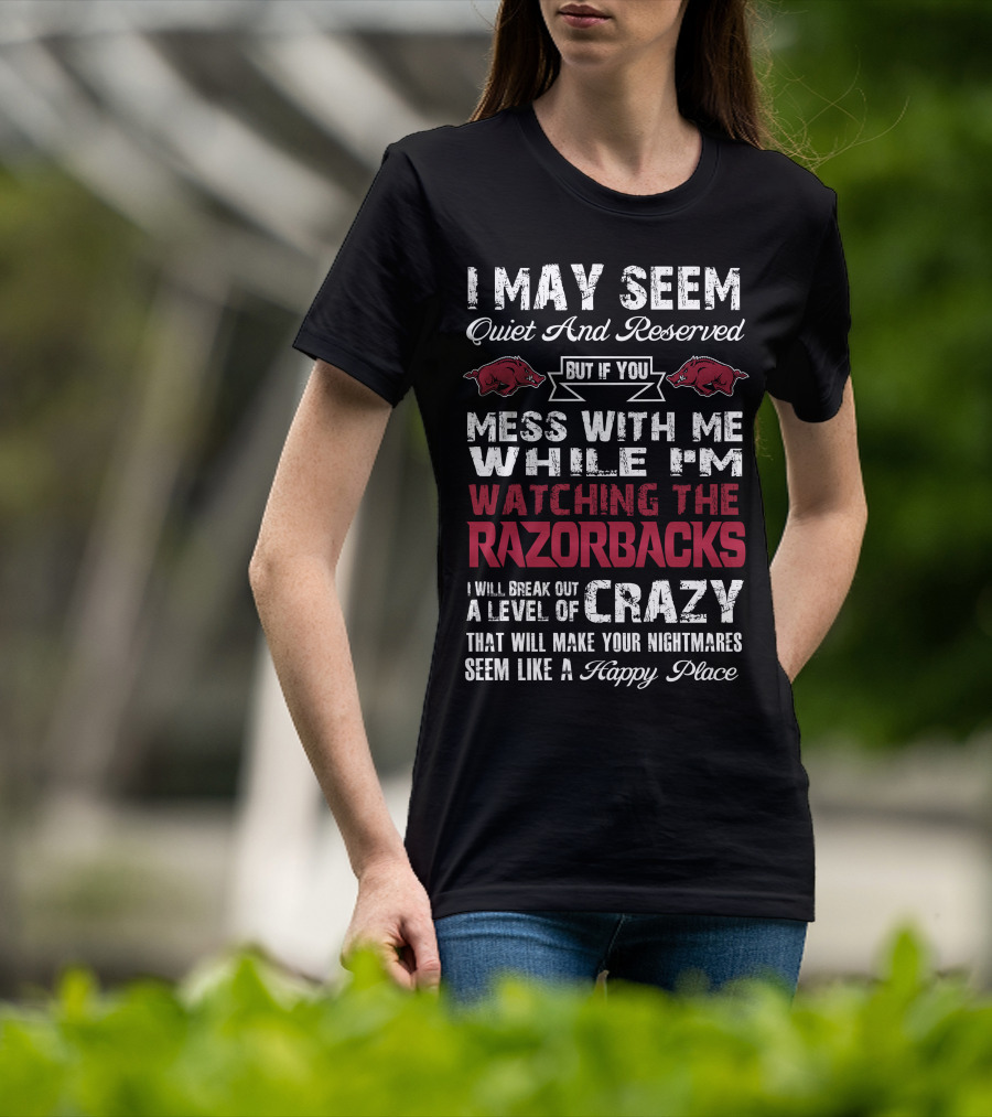 I May Seem Quiet And Reserved Arkansas Razorbacks Watching Razorbacks Crazy Happy Place T-Shirt