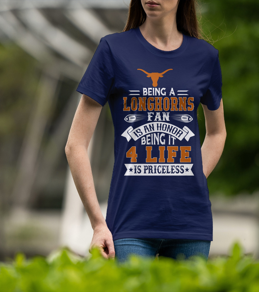 Being A Texas Longhorns Fan Is An Honor Being It 4 Life Is Priceless T-Shirt