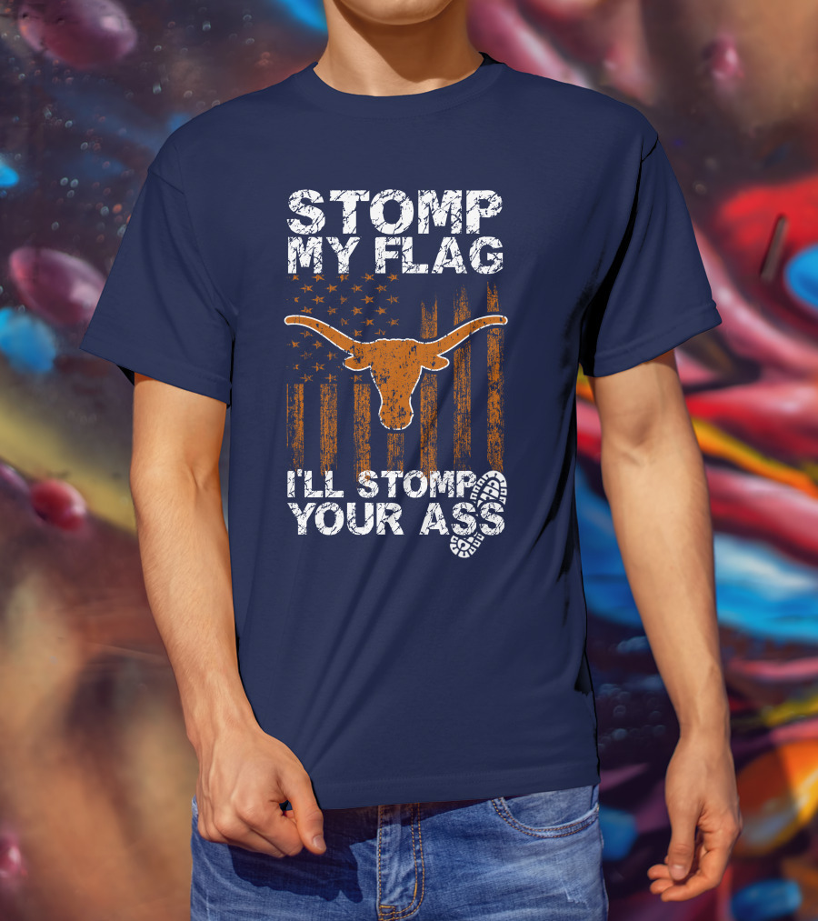 Stomp My Flag I'll Stomp Your Ass Texas Longhorns T-Shirt