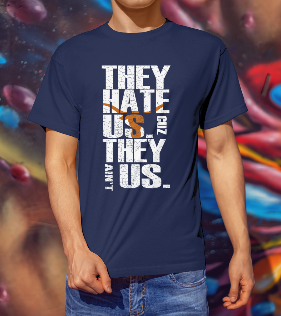 They Hate Us Cuz They Ain't Us Texas Longhorns T-Shirt