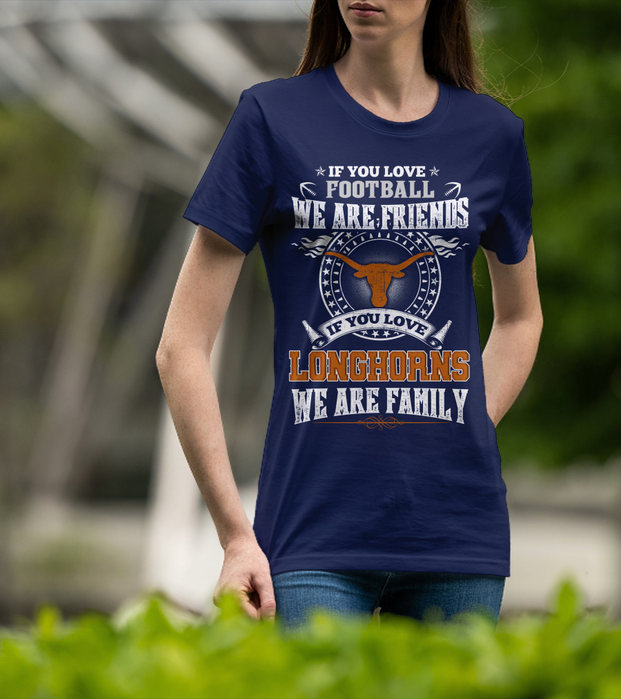 If You Love Football We Are Friends Longhorns We Are Family T-Shirt