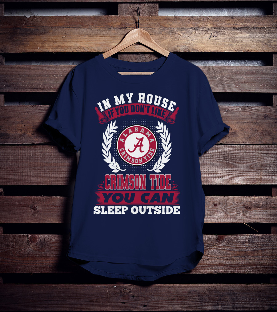 In My House If You Don't Like Alabama Crimson Tide You Can Sleep Outside T-Shirt