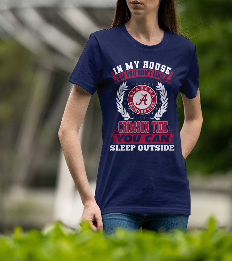 In My House If You Don't Like Alabama Crimson Tide You Can Sleep Outside T-Shirt