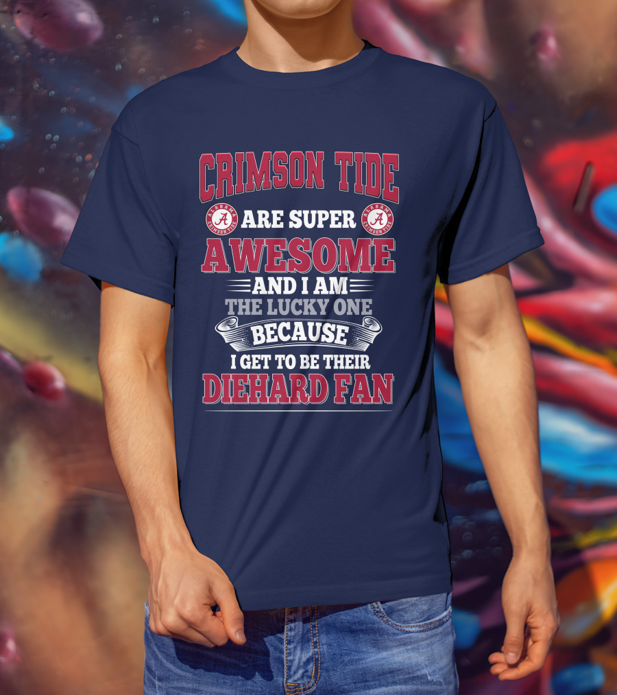 Alabama Crimson Tide Are Super Awesome Diehard Fan T-Shirt