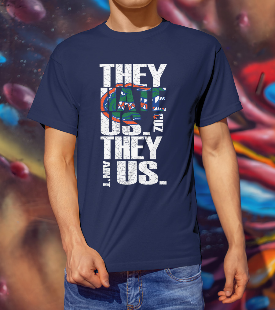 They Hate Us Cause They Ain't Us Florida Gators T-Shirt