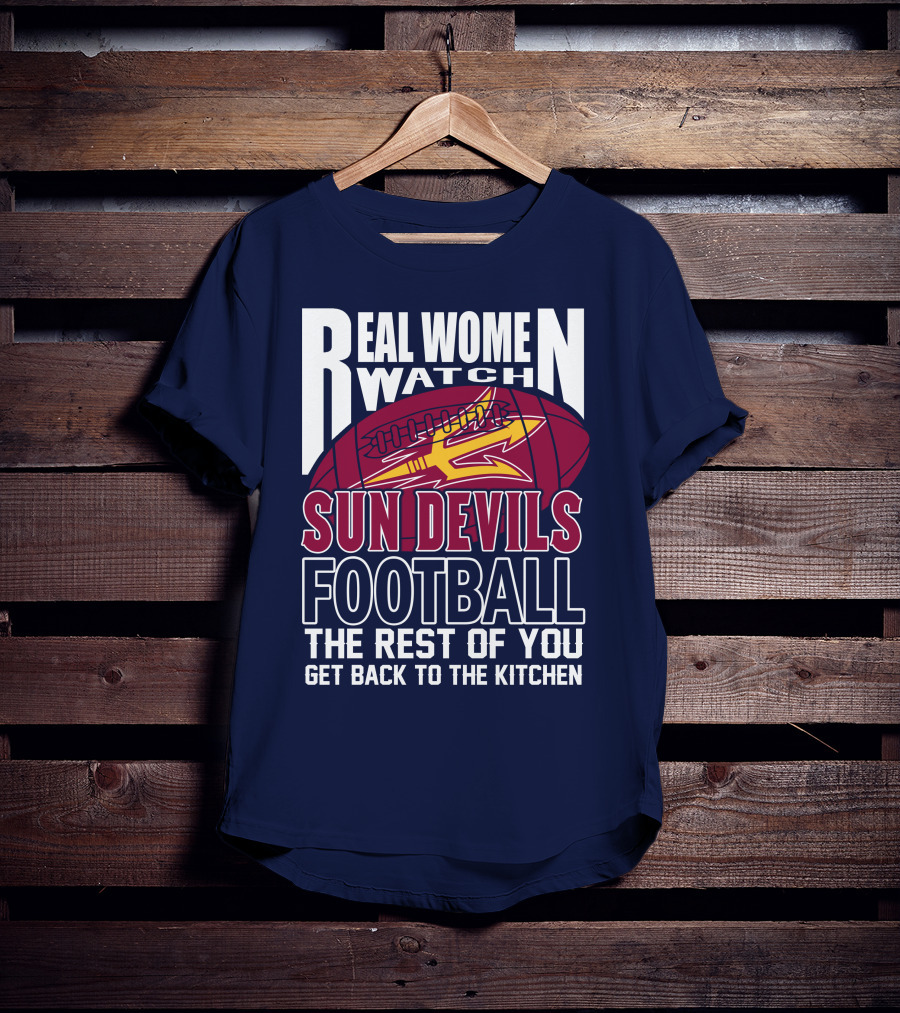 Real Women Watch Sun Devils Football The Rest Of You Get Back To The Kitchen T-Shirt