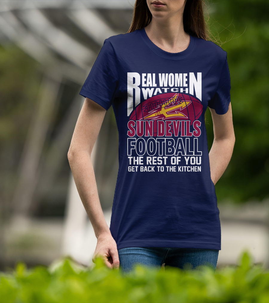 Real Women Watch Sun Devils Football The Rest Of You Get Back To The Kitchen T-Shirt