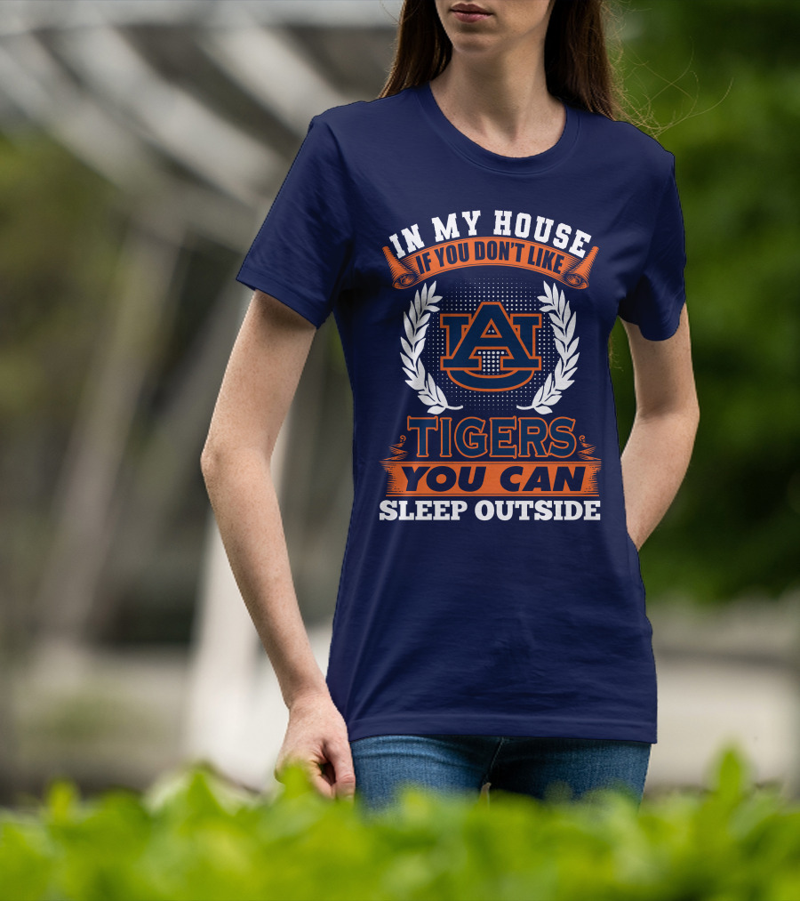 Auburn Tigers In My House If You Don't Like Tigers You Can Sleep Outside T-Shirt