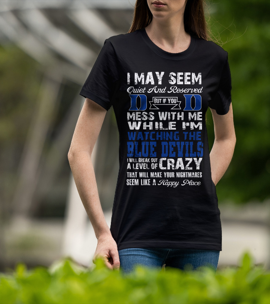 I May Seem Quiet And Reserved But If You Mess With Me While I'm Watching The Duke Blue Devils I Will Break Out A Level Of Crazy T-Shirt