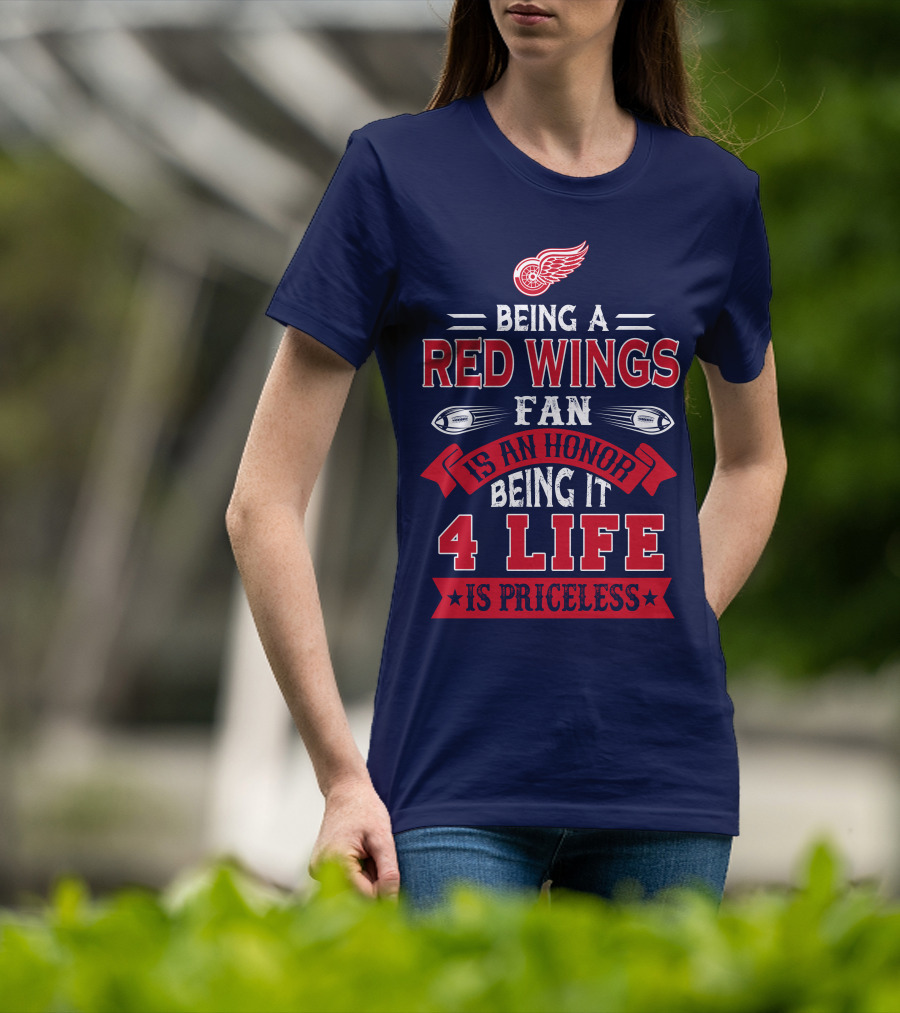 Being A Detroit Redwings Fan Is An Honor Being It 4 Life Is Priceless T-Shirt