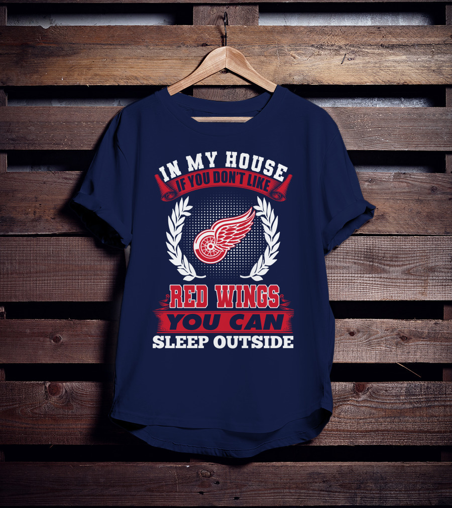 In My House If You Don't Like Detroit Red Wings You Can Sleep Outside T-Shirt