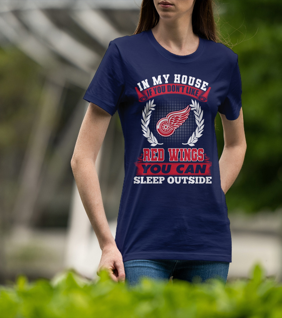 In My House If You Don't Like Detroit Red Wings You Can Sleep Outside T-Shirt