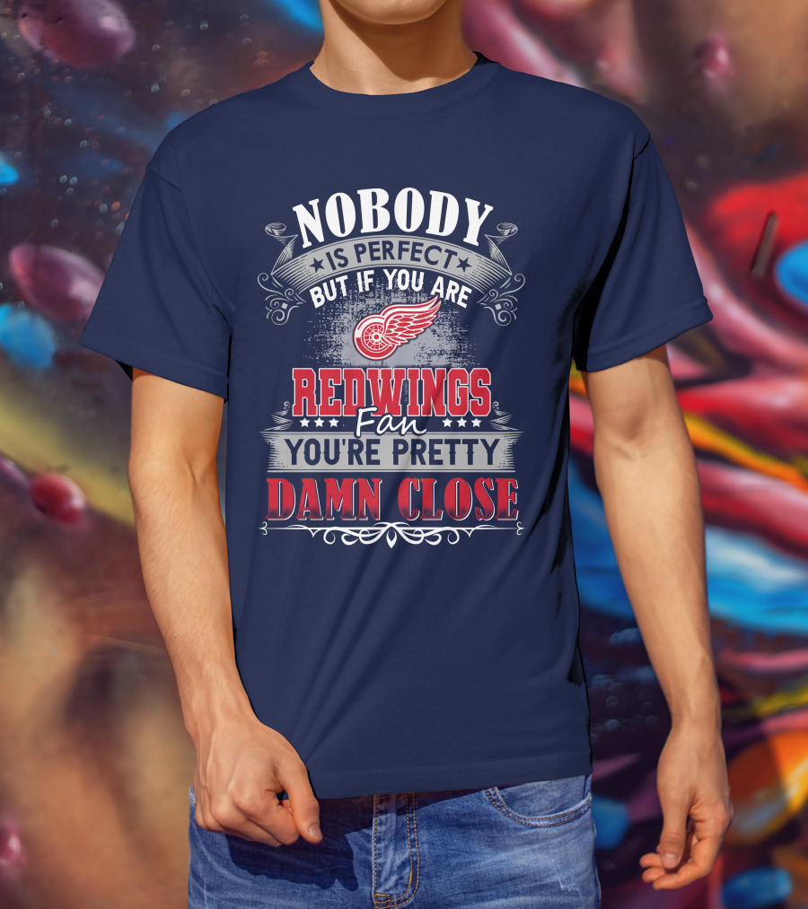Nobody Is Perfect But If You Are Redwings Fan You're Pretty Damn Close T-Shirt
