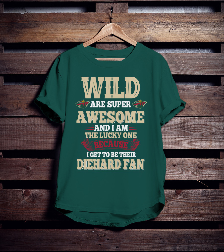 Minnesota Wild Are Super Awesome And I Am The Lucky One Because I Get To Be Their Diehard Fan T-Shirt