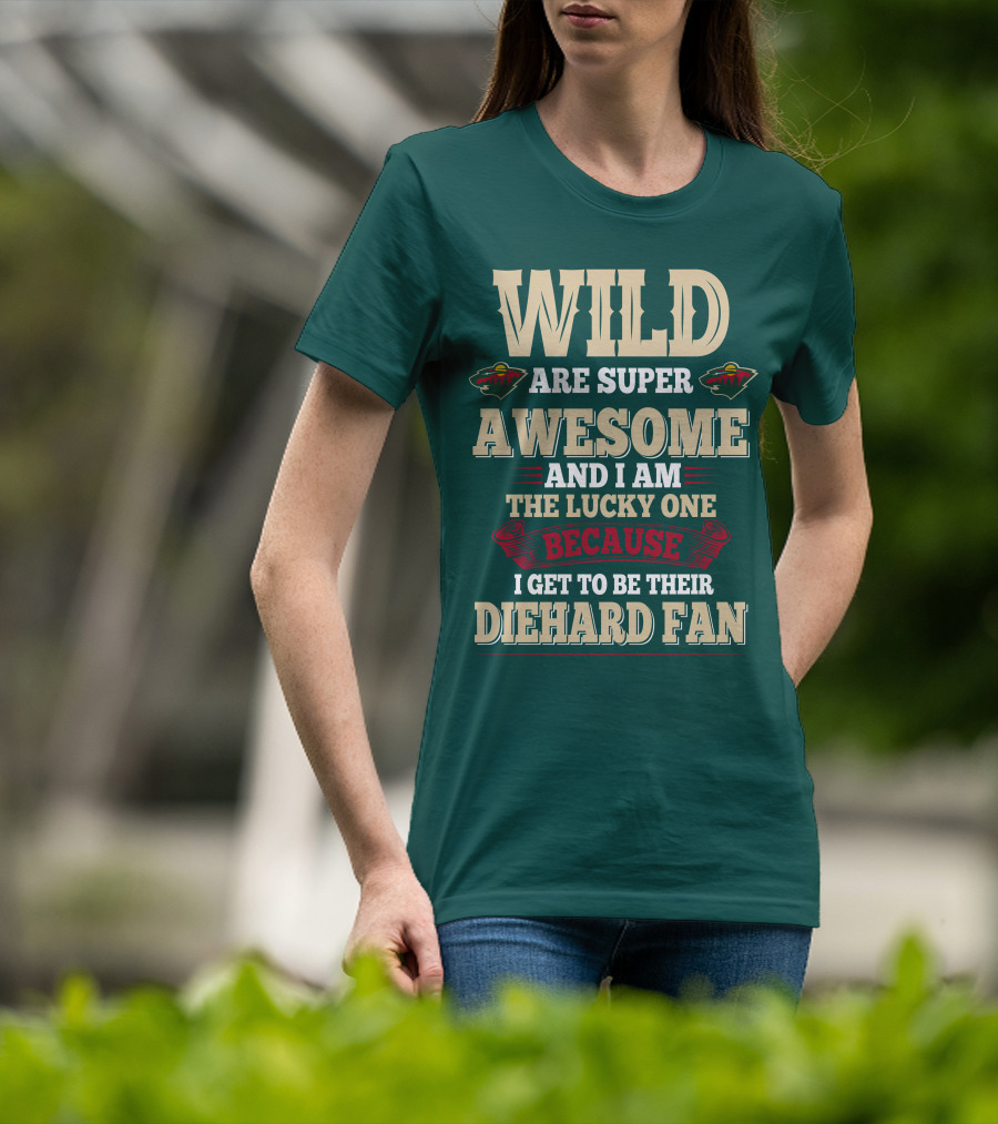 Minnesota Wild Are Super Awesome And I Am The Lucky One Because I Get To Be Their Diehard Fan T-Shirt