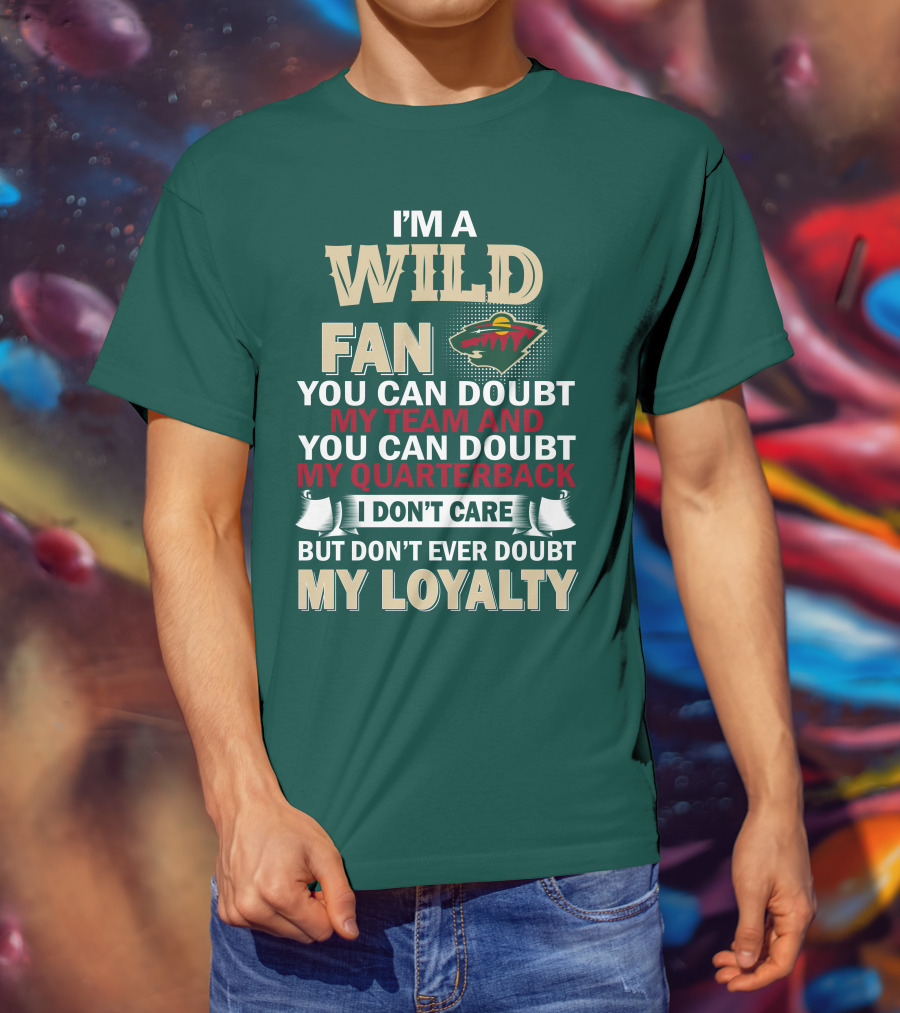 I'm A Wild Fan You Can Doubt My Team And My Quarterback But Don't Ever Doubt My Loyalty T-Shirt