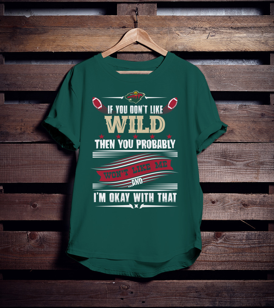 Minnesota Wild If You Don't Like Wild Then You Probably Won't Like Me And I'm Okay With That T-Shirt