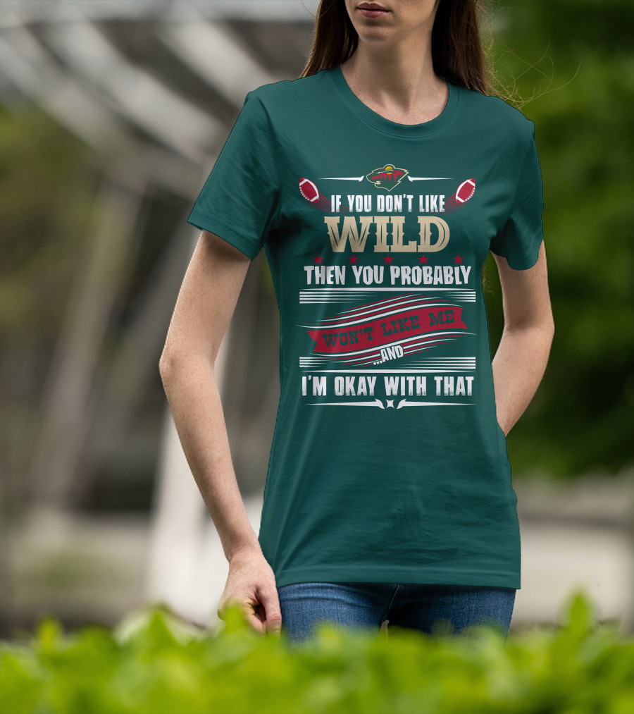 Minnesota Wild If You Don't Like Wild Then You Probably Won't Like Me And I'm Okay With That T-Shirt