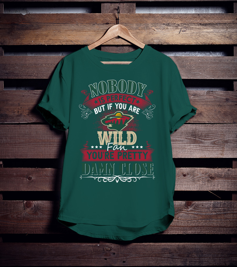 Nobody Is Perfect But If You Are Wild Fan You're Pretty Damn Close Minnesota Wild T-Shirt