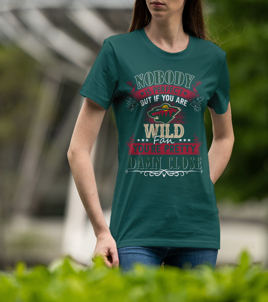 Nobody Is Perfect But If You Are Wild Fan You're Pretty Damn Close Minnesota Wild T-Shirt