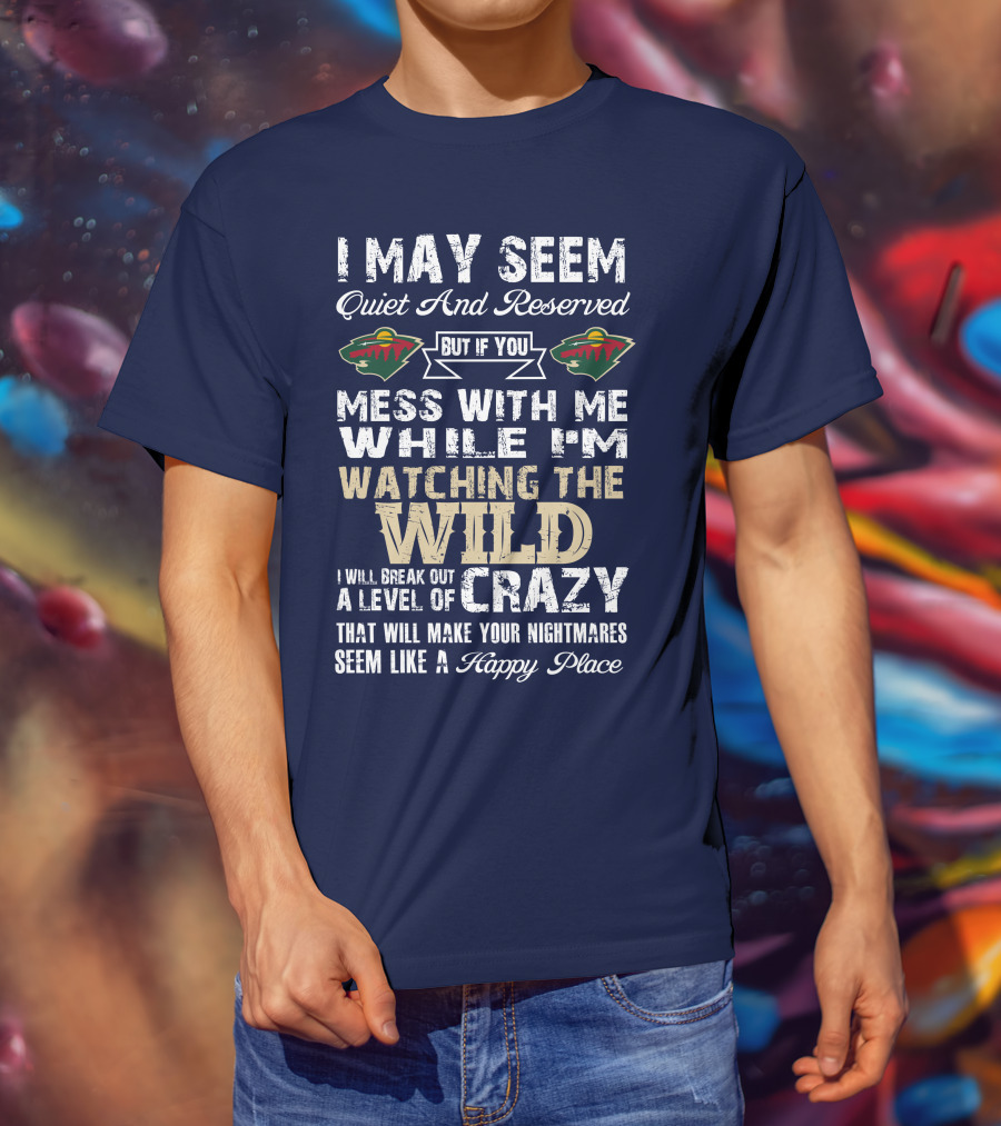 Minnesota Wild Mess With Me While Watching The Wild I Will Break Out Crazy T-Shirt