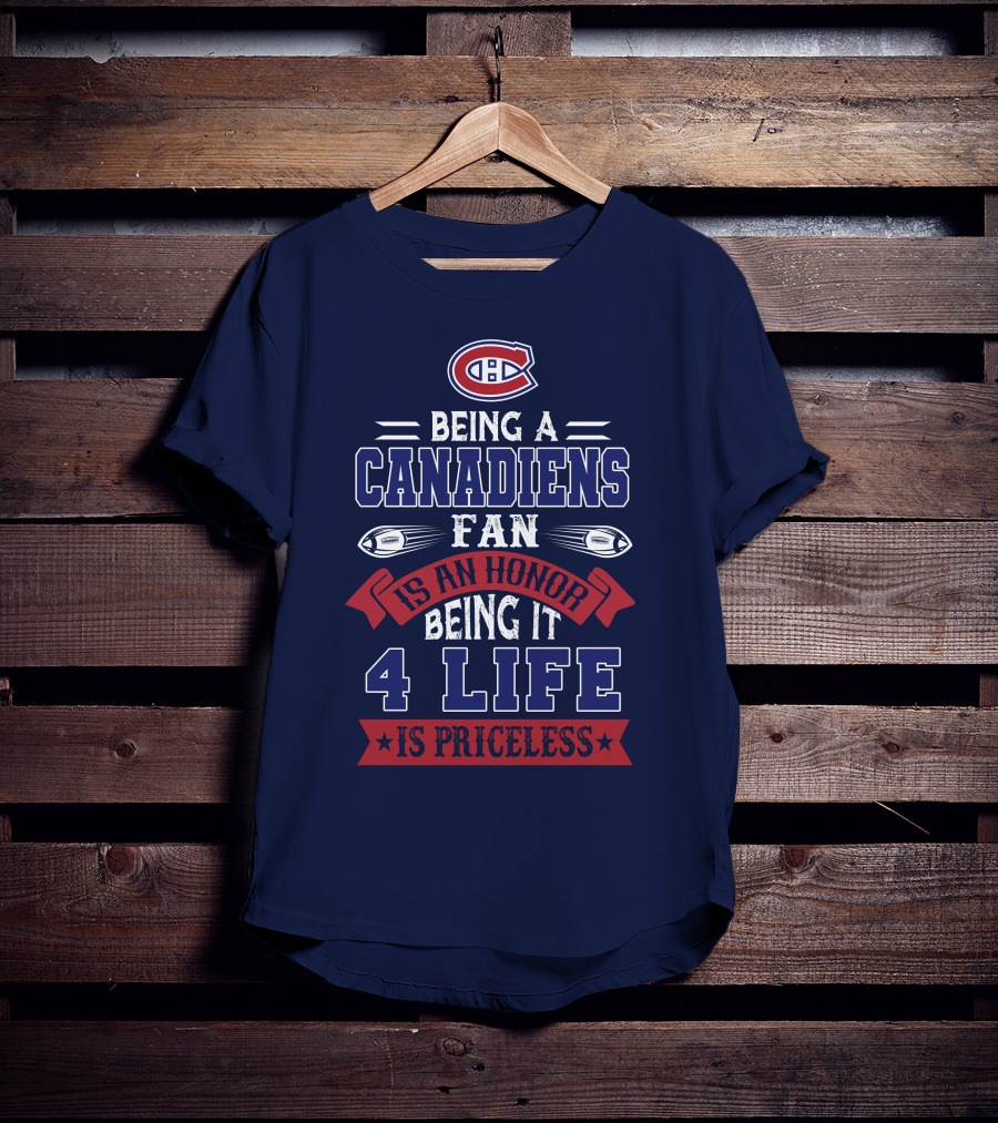 Montreal Canadiens Being A Canadiens Fan Is An Honor Being It 4 Life Is Priceless T-Shirt