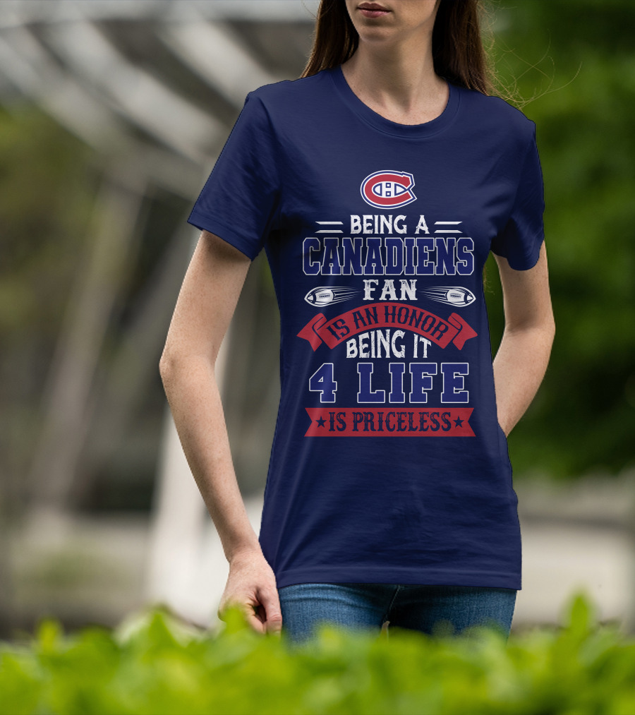 Montreal Canadiens Being A Canadiens Fan Is An Honor Being It 4 Life Is Priceless T-Shirt