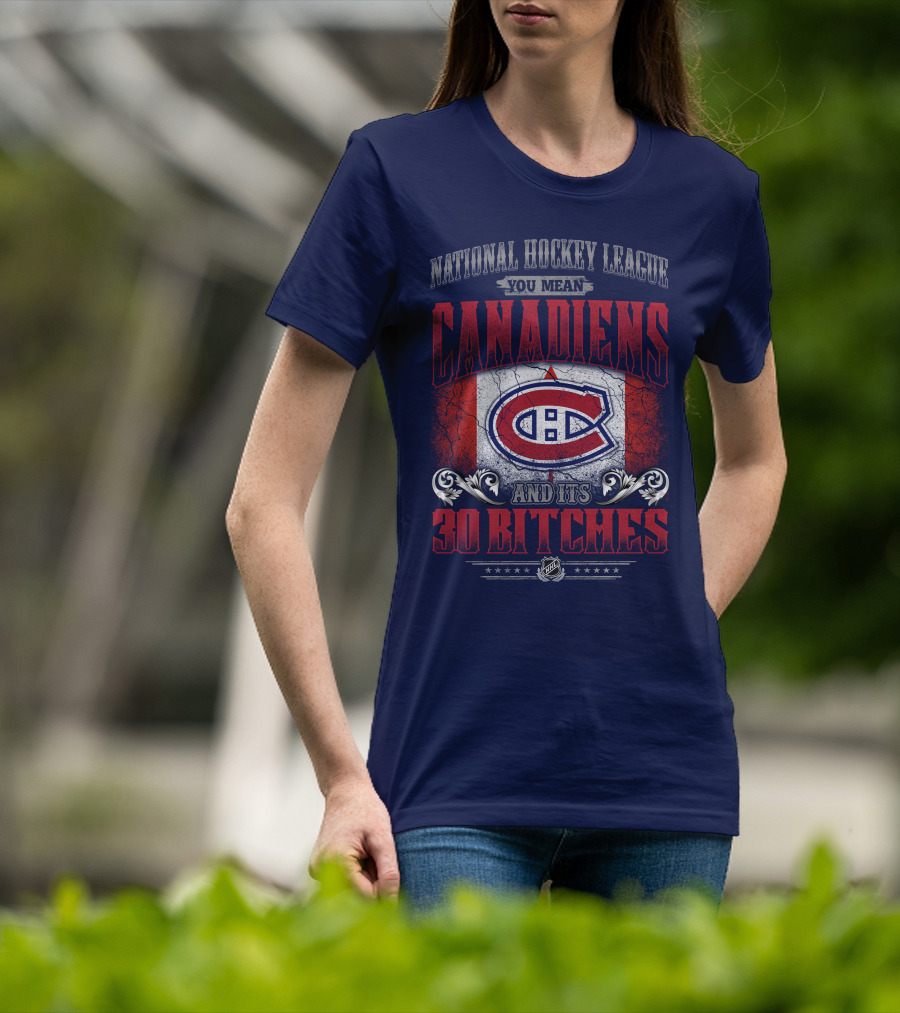National Hockey League You Mean Canadiens And Its 30 Bitches T-Shirt