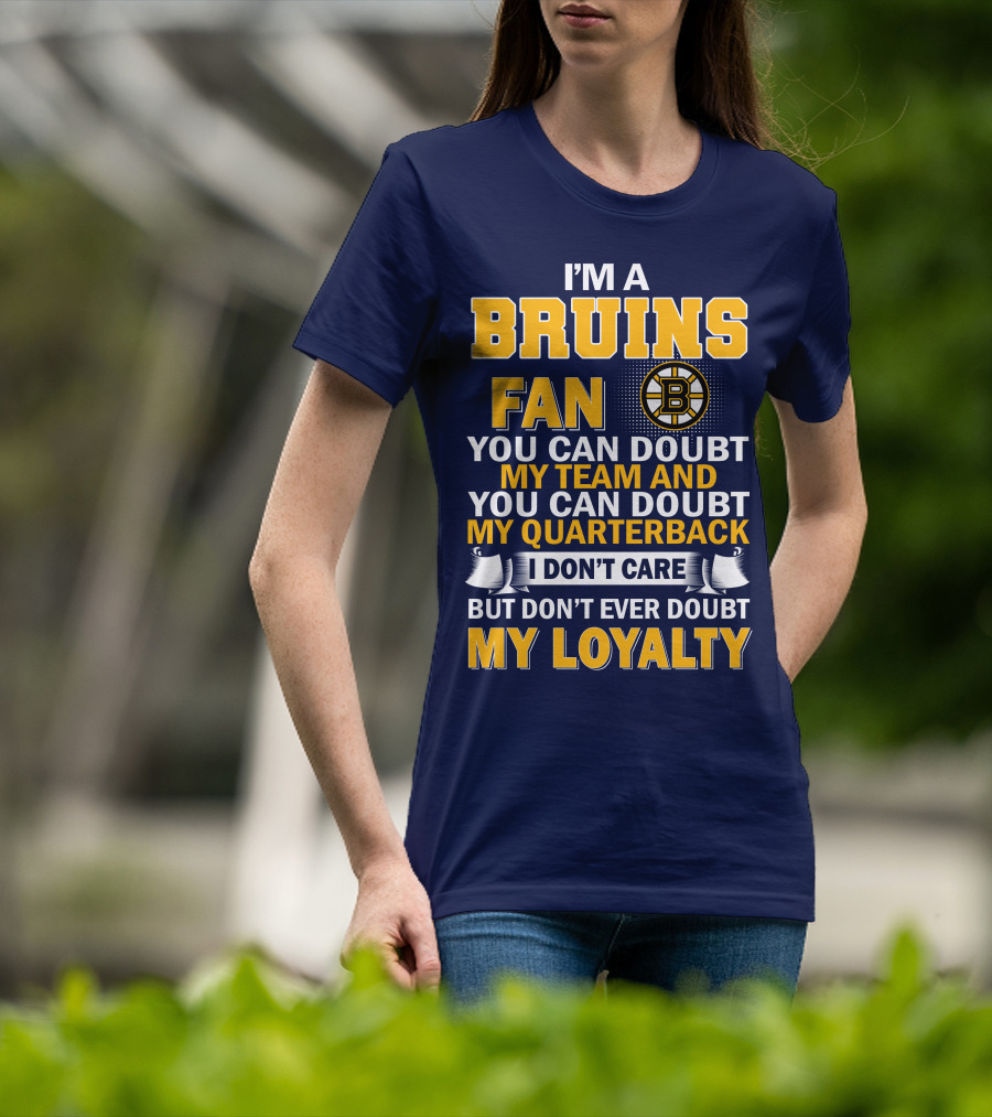 I'm A Bruins Fan You Can Doubt My Team And My Quarterback I Don't Care But Don't Ever Doubt My Loyalty T-Shirt
