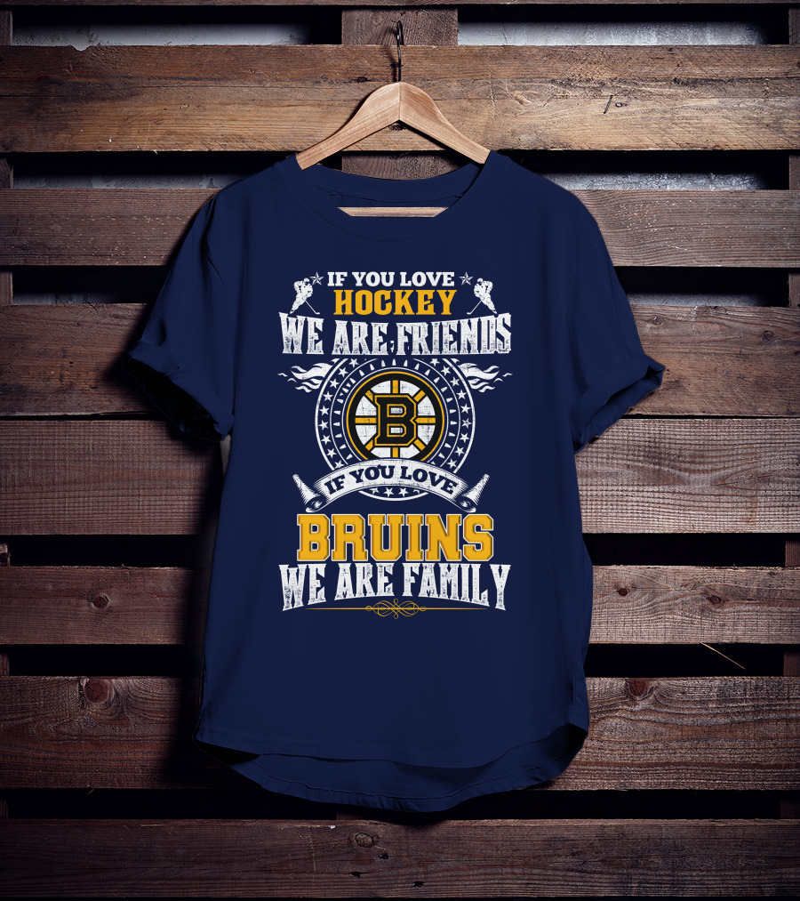 If You Love Hockey We Are Friends Bruins We Are Family T-Shirt